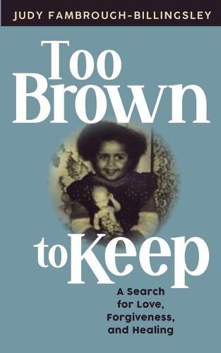 Cover image for Too Brown to Keep: A Search for Love, Forgiveness and Healing