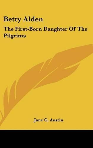 Cover image for Betty Alden: The First-Born Daughter Of The Pilgrims