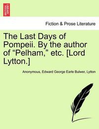 Cover image for The Last Days of Pompeii. by the Author of Pelham, Etc. [Lord Lytton.] Vol. II.