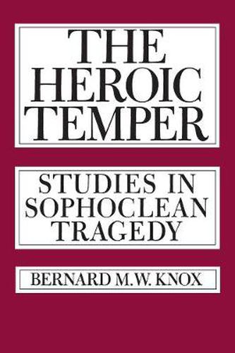 Cover image for The Heroic Temper: Studies in Sophoclean Tragedy