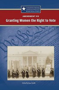 Cover image for Amendment XIX: Granting Women the Right to Vote