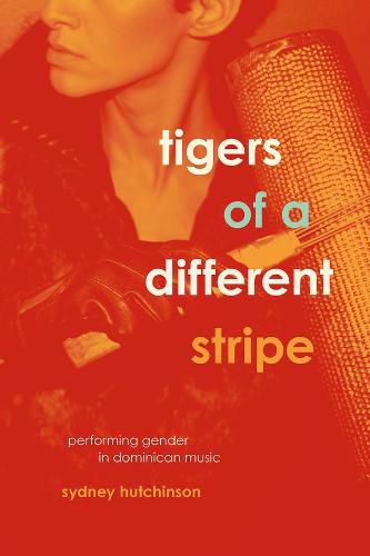 Cover image for Tigers of a Different Stripe: Performing Gender in Dominican Music