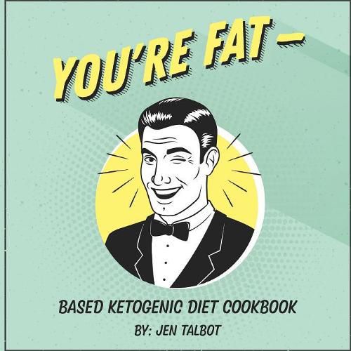 Cover image for You're Fat Based Ketogenic Diet Cookbook: A Goodie For Those You Love