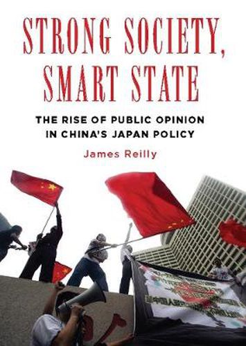 Cover image for Strong Society, Smart State: The Rise of Public Opinion in China's Japan Policy