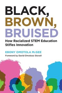 Cover image for Black, Brown, Bruised: How Racialized STEM Education Stifles Innovation