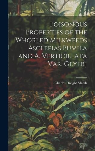 Cover image for Poisonous Properties of the Whorled Milkweeds Asclepias Pumila and A. Verticillata var. Geyeri