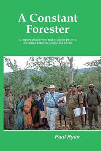 Cover image for A Constant Forester - A journey discovering and using the positive interaction between people and forests