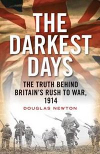 Cover image for The Darkest Days: The Truth Behind Britain's Rush to War, 1914
