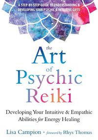 Cover image for The Art of Psychic Reiki: Developing Your Intuitive and Empathic Abilities for Energy Healing
