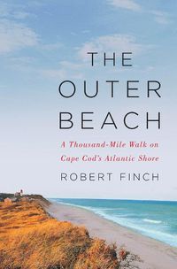 Cover image for The Outer Beach: A Thousand-Mile Walk on Cape Cod's Atlantic Shore
