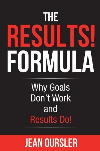 Cover image for The RESULTS! Formula: Why Goals Don't Work and Results Do!