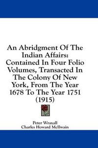 Cover image for An Abridgment of the Indian Affairs: Contained in Four Folio Volumes, Transacted in the Colony of New York, from the Year 1678 to the Year 1751 (1915)