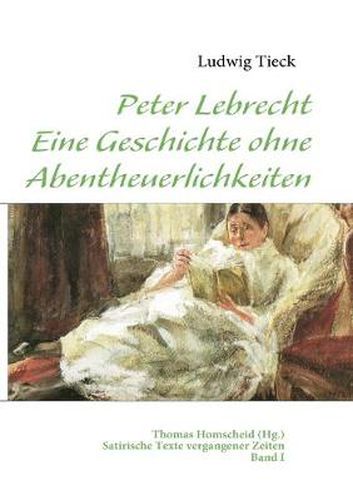 Cover image for Peter Lebrecht - Eine Geschichte ohne Abentheuerlichkeiten: Satirische Texte vergangener Zeiten - Band I