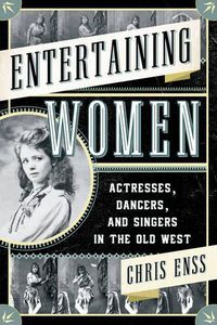 Cover image for Entertaining Women: Actresses, Dancers, and Singers in the Old West