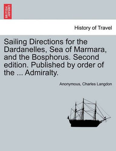 Cover image for Sailing Directions for the Dardanelles, Sea of Marmara, and the Bosphorus. Second Edition. Published by Order of the ... Admiralty.