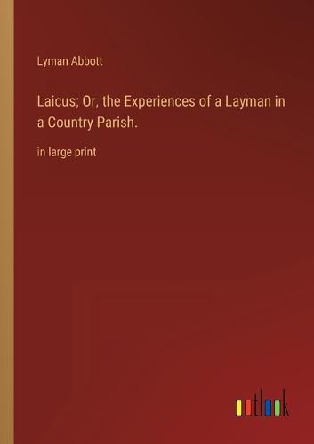 Laicus; Or, the Experiences of a Layman in a Country Parish.