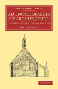 Cover image for An Encyclopaedia of Architecture: Historical, Theoretical, and Practical