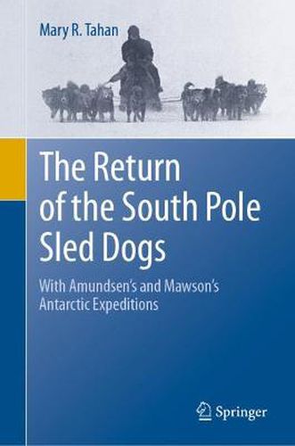 The Return of the South Pole Sled Dogs: With Amundsen's and Mawson's Antarctic Expeditions