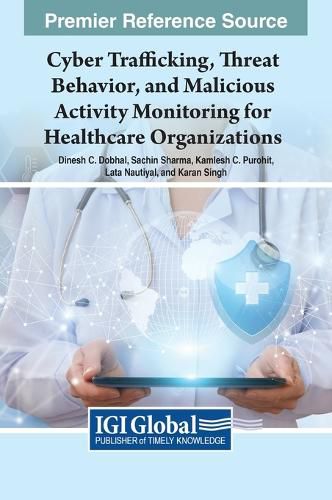 Cover image for Cyber Trafficking, Threat Behavior, and Malicious Activity Monitoring for Healthcare Organizations