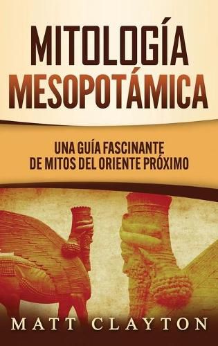 Mitologia Mesopotamica: Una Guia Fascinante de Mitos del Oriente Proximo