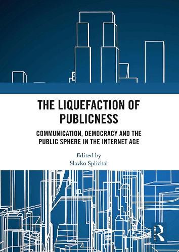 Cover image for The Liquefaction of Publicness: Communication, Democracy and the Public Sphere in the Internet Age