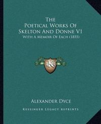 Cover image for The Poetical Works of Skelton and Donne V1: With a Memoir of Each (1855)