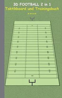 Cover image for 3D Football 2 in 1 Taktikboard und Trainingsbuch: Taktikbuch fur Trainer und Spieler, Spielstrategie, Training, Gewinnstrategie, Spieltechnik, Kampf, UEbungen, Sportverein, Coach, Coaching Anweisungen, Taktik