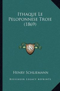 Cover image for Ithaque Le Peloponnese Troie (1869)