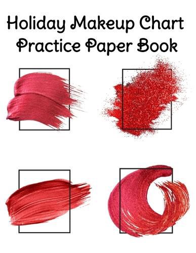 Cover image for Holiday Makeup Chart Practice Paper Book: Make Up Artist Face Charts Practice Paper For Painting Face On Paper With Real Make-Up Brushes & Applicators - Makeovers To Apply Highlighting & Contouring Techniques - Notepad For Beauty School Students