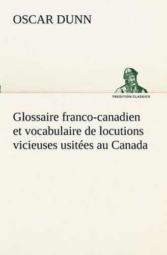 Cover image for Glossaire franco-canadien et vocabulaire de locutions vicieuses usitees au Canada