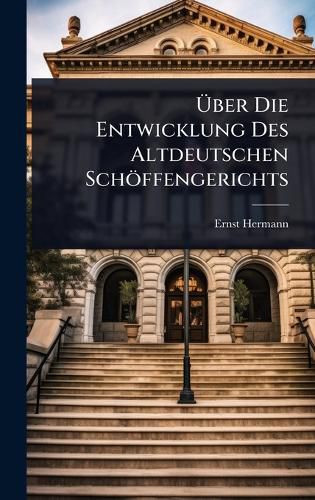 Cover image for Aber Die Entwicklung Des Altdeutschen Schoeffengerichts