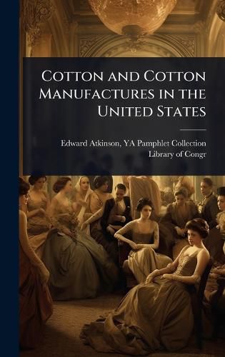 Cover image for Cotton and Cotton Manufactures in the United States