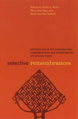 Cover image for Selective Remembrances: Archaeology in the Construction, Commemoration, and Consecration of National Pasts