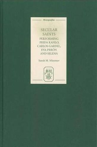 Cover image for Secular Saints: Performing Frida Kahlo, Carlos Gardel, Eva Peron, and Selena