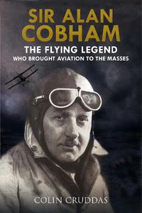 Cover image for Sir Alan Cobham: The Flying Legend Who Brought Aviation to the Masses