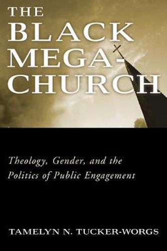 Cover image for The Black Megachurch: Theology, Gender, and the Politics of Public Engagement