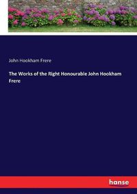 Cover image for The Works of the Right Honourable John Hookham Frere