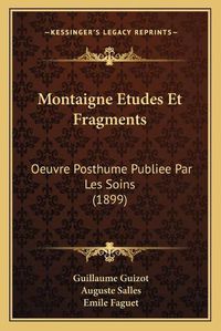 Cover image for Montaigne Etudes Et Fragments: Oeuvre Posthume Publiee Par Les Soins (1899)