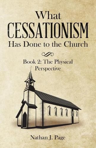 Cover image for What Cessationism Has Done to the Church: Book 2: the Physical Perspective