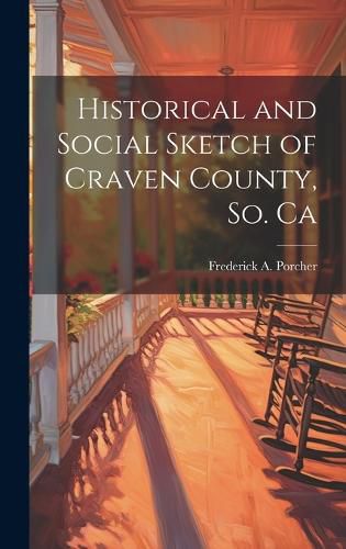 Cover image for Historical and Social Sketch of Craven County, So. Ca