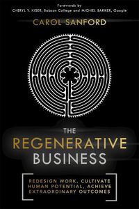 Cover image for The Regenerative Business: Redesign Work, Cultivate Human Potential, Achieve Extraordinary Outcomes