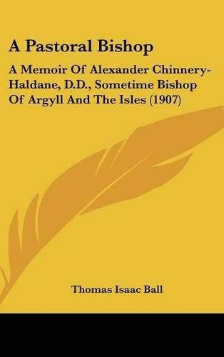 Cover image for A Pastoral Bishop: A Memoir of Alexander Chinnery-Haldane, D.D., Sometime Bishop of Argyll and the Isles (1907)