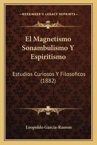 Cover image for El Magnetismo Sonambulismo y Espiritismo: Estudios Curiosos y Filosoficos (1882)