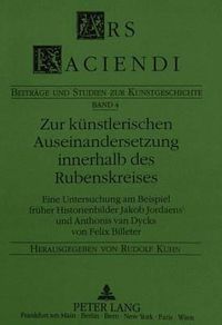 Cover image for Zur Kuenstlerischen Auseinandersetzung Innerhalb Des Rubenskreises: Eine Untersuchung Am Beispiel Frueher Historienbilder Jacob Jordaens' Und Anthonis Van Dycks Von Felix Billeter