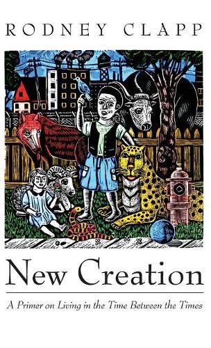 Cover image for New Creation: A Primer on Living in the Time Between the Times