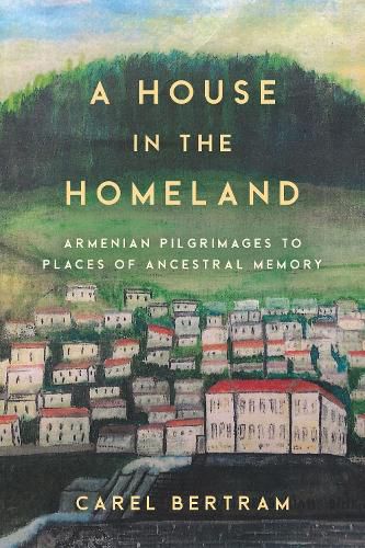 Cover image for A House in the Homeland: Armenian Pilgrimages to Places of Ancestral Memory
