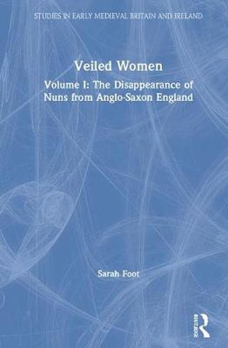Cover image for Veiled Women: The Disappearance of Nuns from Anglo-Saxon England