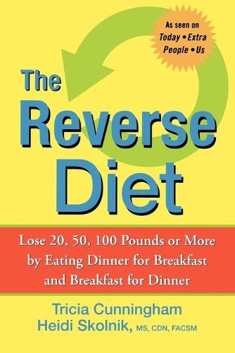 Cover image for The Reverse Diet: Lose 20, 50, 100 Pounds or More by Eating Dinner for Breakfast and Breakfast for Dinner