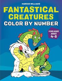 Cover image for Fantastical Creatures Color by Number: For Kids Ages 4-8