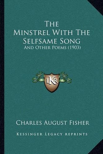 The Minstrel with the Selfsame Song: And Other Poems (1903)